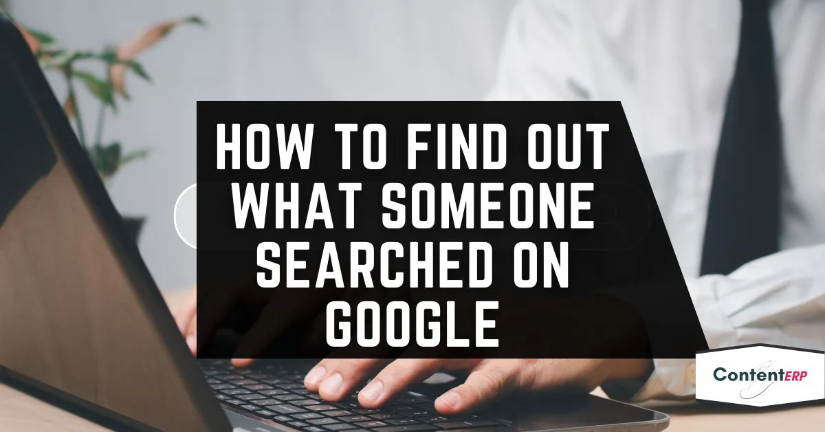 How to find out what someone searched on Google