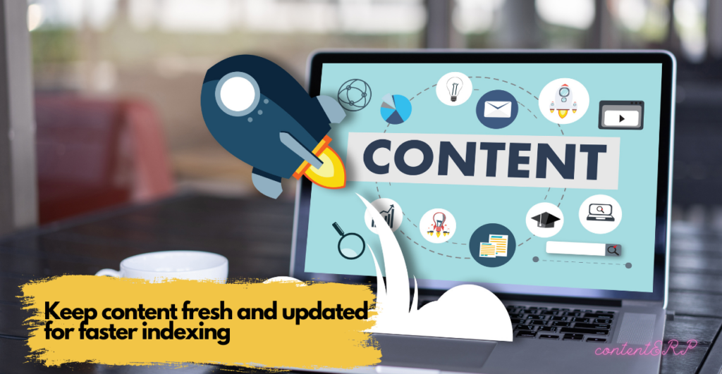 fresh and updated content for faster Google indexing