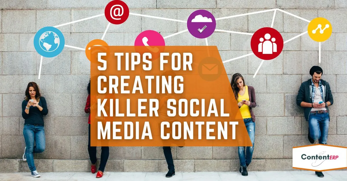 5 Tips for Creating Killer Social Media Content