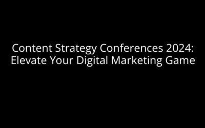 Content Strategy Conferences 2024: Elevate Your Digital Marketing Game