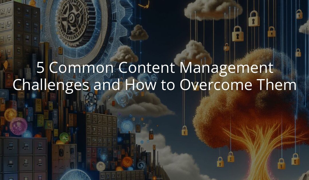 5 Common Content Management Challenges and How to Overcome Them