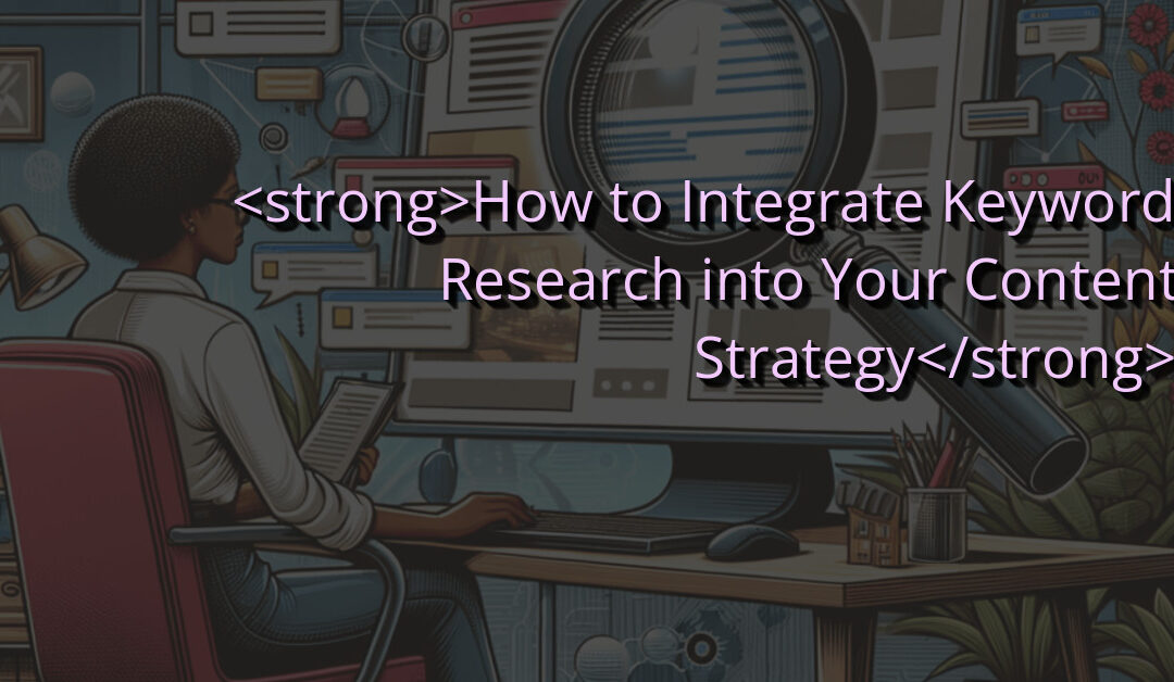 How to Integrate Keyword Research into Your Content Strategy