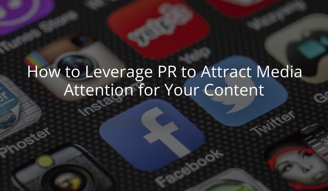 How to Leverage PR to Attract Media Attention for Your Content