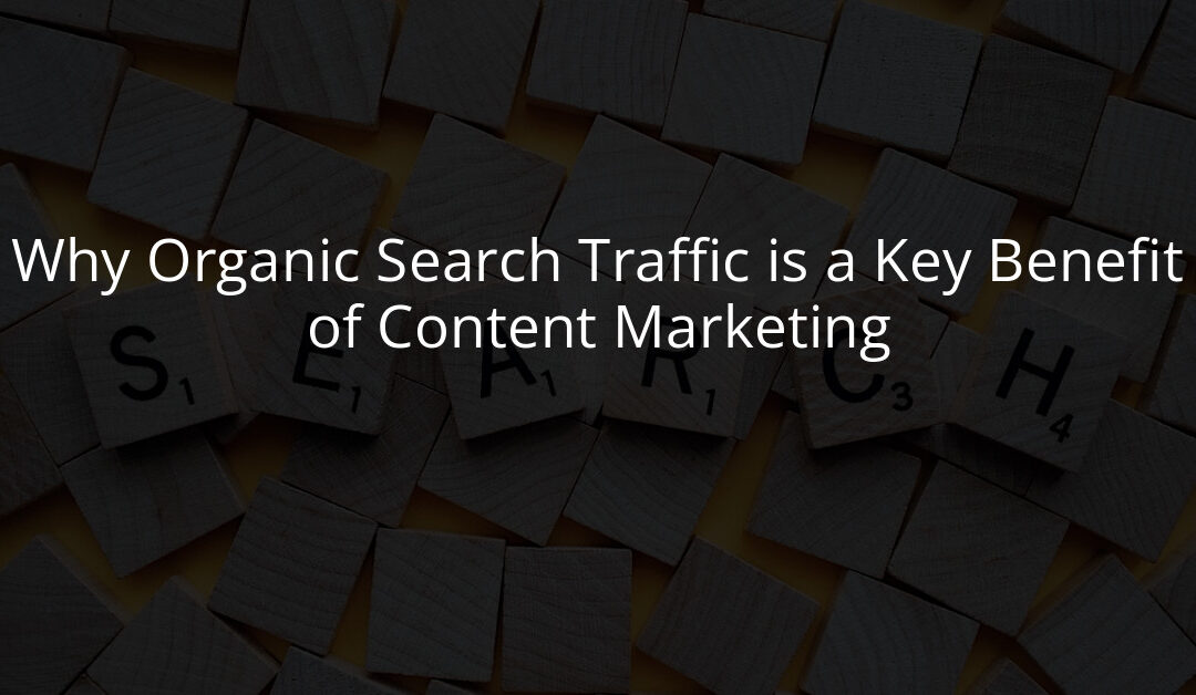 Why Organic Search Traffic is a Key Benefit of Content Marketing