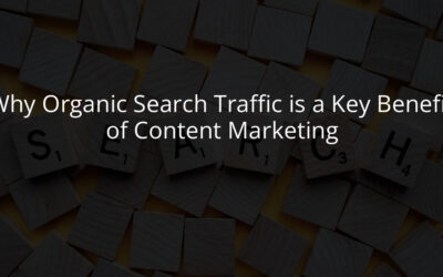 Why Organic Search Traffic is a Key Benefit of Content Marketing