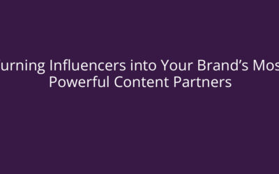 Turning Influencers into Your Brand’s Most Powerful Content Partners