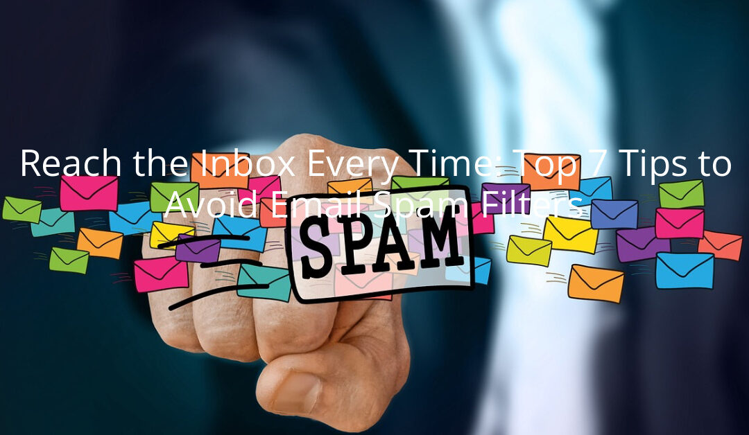 Reach the Inbox Every Time: Top 7 Tips to Avoid Email Spam Filters