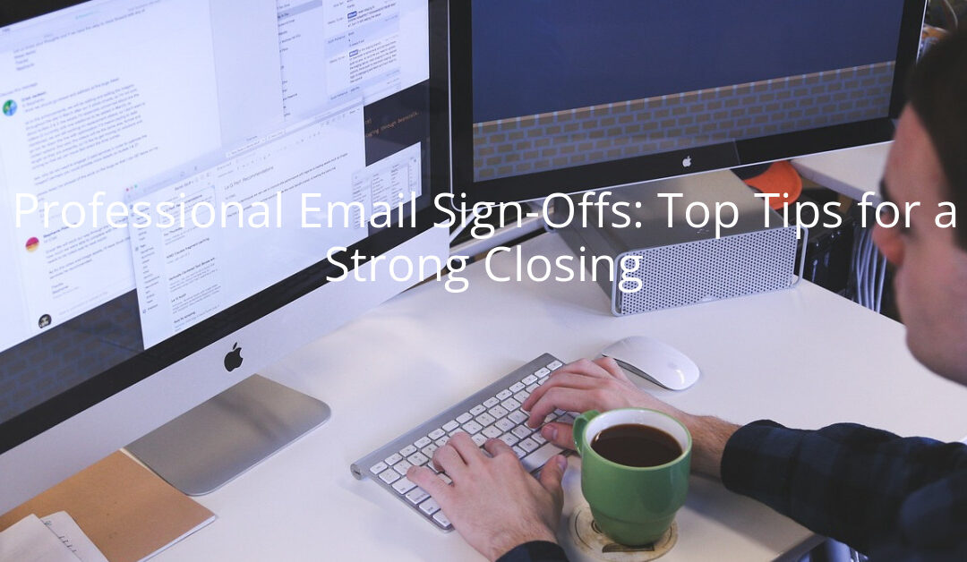 Professional Email Sign-Offs: Top Tips for a Strong Closing