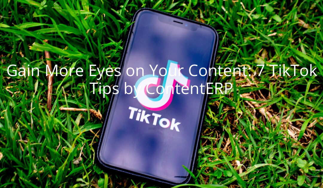 Gain More Eyes on Your Content: 7 TikTok Tips by ContentERP