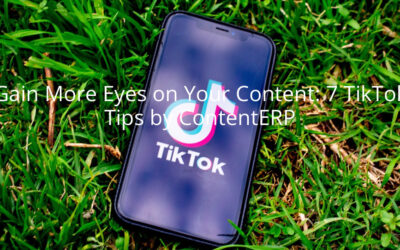 Gain More Eyes on Your Content: 7 TikTok Tips by ContentERP